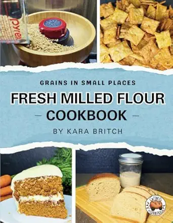 Fresh Milled Flour Cookbook: by Grains In Small Places