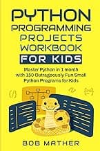 Python Programming Projects Workbook for Kids: Master Python in 1 month with 150 Outrageously Fun Small Python Programs for Kids (2026 Python Coding for Absolute Beginners)