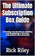 The Ultimate Subscription Box Guide: Unlocking the Secrets to Building and Sustaining a Thriving Subscription Box Business