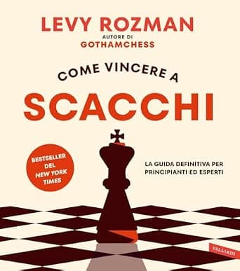 Come vincere a scacchi. La guida definitiva per principianti ed esperti. Con QR Code