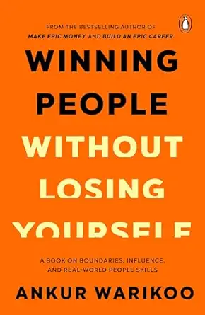 Winning People Without Losing Yourself: From the Bestselling Author of Make Epic Money and Build an Epic Career, Ankur Warikoo